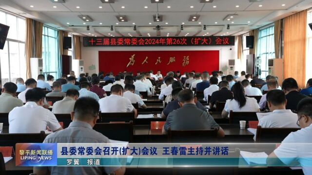 县委常委会召开(扩大)会议 王春雷主持并讲话