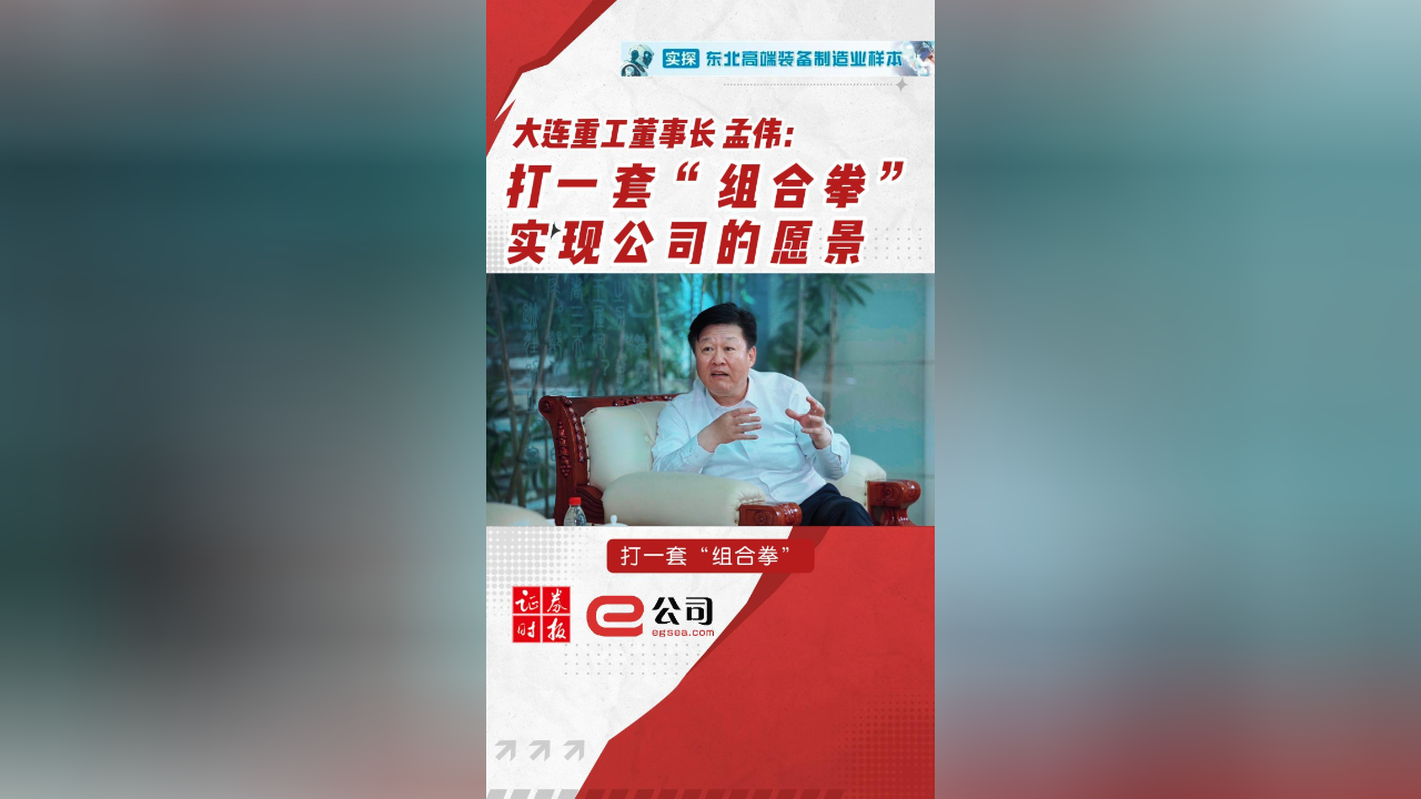 大连重工董事长 孟伟:打一套"组合拳"实现公司的愿景