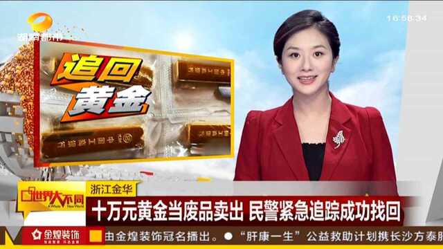 浙江金华:十万元黄金当废品卖出 民警紧急追踪成功找回