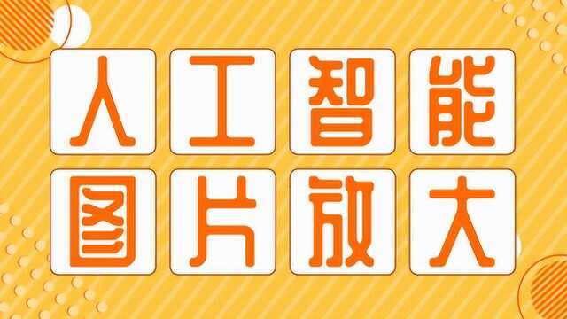 使用人工智能、深度学习技术的图片放大工具,你试过吗,马上收藏