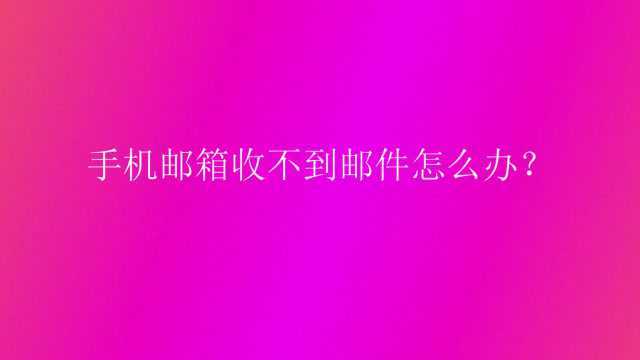 手机邮箱收不到邮件怎么办?