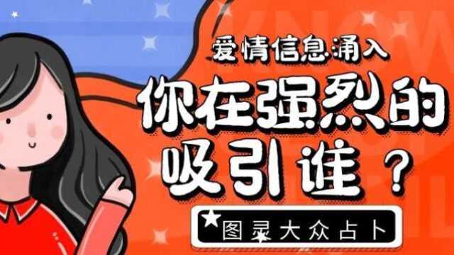 图灵大众占卜:你在强烈吸引谁?全部爱情信息涌入!