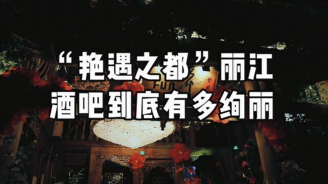 “艳遇之都”丽江 ,酒吧到底有多绚丽