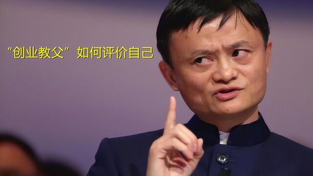 马云父亲:你早生二十就被抓进去了,晚生二十年就不是现在马云