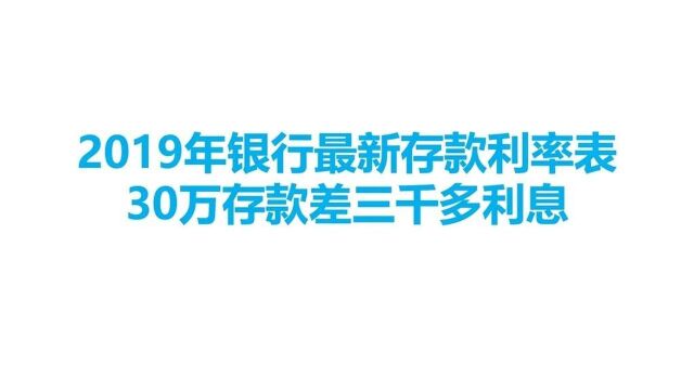 2019年银行最新存款利率表,30万存款差3000多利息.