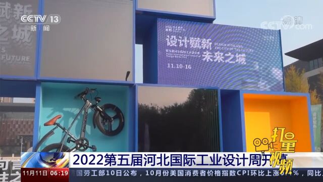 2022第五届河北国际工业设计周开幕,3000多件设计精品亮相雄安