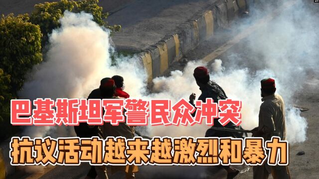 巴基斯坦军警民众冲突,抗议活动正变得越来越激烈和暴力