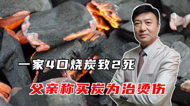 一家4口烧炭致2死,为何在家中烧木炭?父亲称买炭为治烫伤