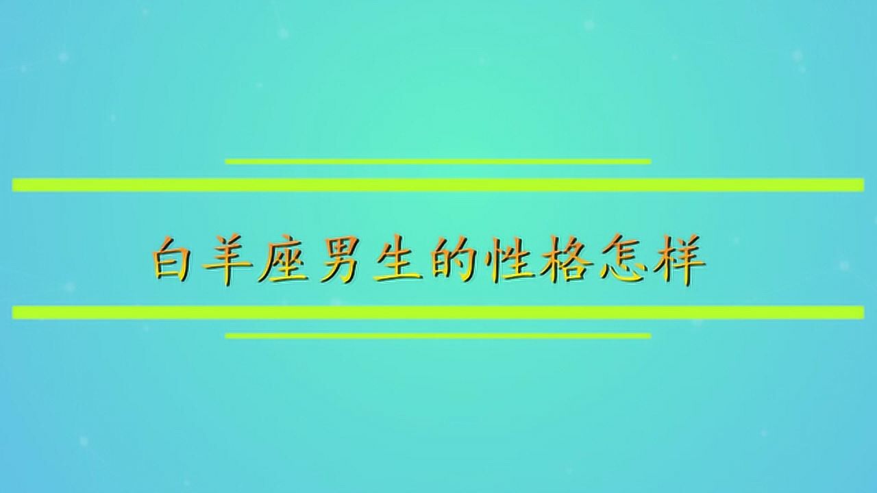 白羊男性格全面解析_白羊座男生性格特点_白羊座男生的性格分析爱情