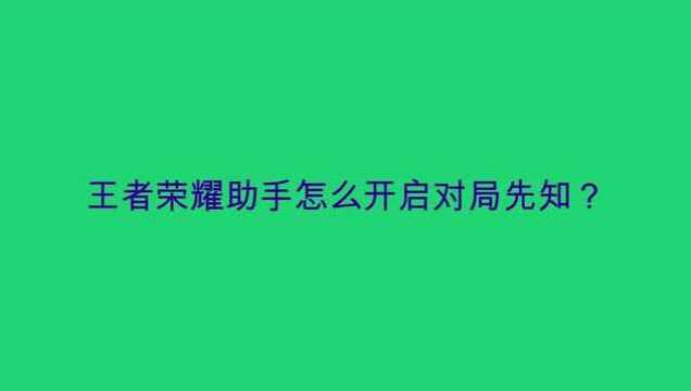 王者荣耀助手怎么开启对局先知?