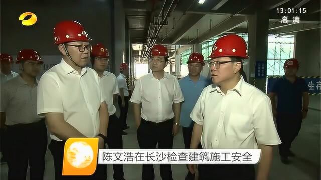 陈文浩在长沙检查建筑施工安全