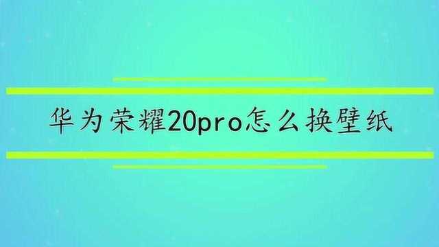 华为荣耀20pro怎么换壁纸