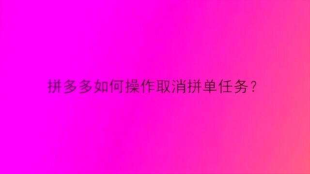 拼多多如何操作取消拼单任务?