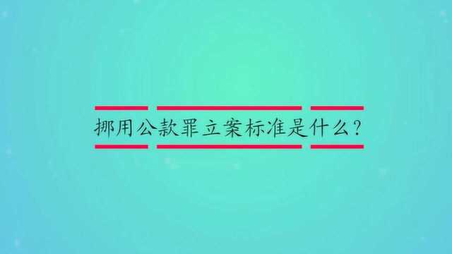 挪用公款罪立案标准是什么?