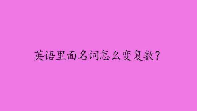 英语里面名词怎么变复数?