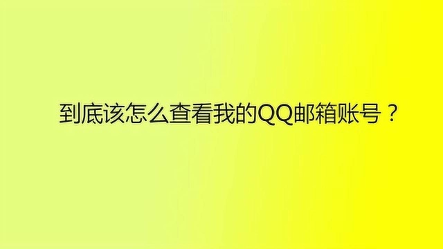 到底该怎么查看我的QQ邮箱账号?