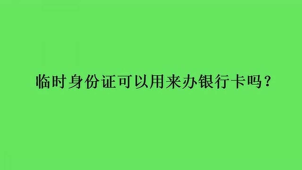 临时身份证可以用来办银行卡吗?腾讯视频