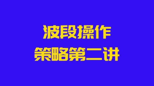 认清波段是金趋势,牢记操作四大要领,老股民波段操作第二讲