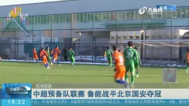 中超预备队联赛:山东鲁能战平北京国安 以66分拿到本预备赛冠军