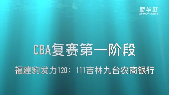 视频丨CBA复赛第一阶段:吉林九台农商银行对阵福建豹发力