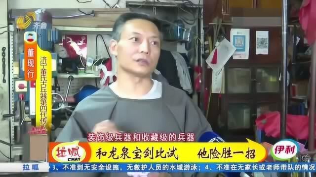 济宁董氏古兵器第四代传人精通制作十八般兵器 能跟龙泉宝剑媲美