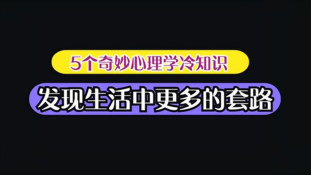 明白这5个奇妙有趣的心理学冷知识,就会发现生活中套路很多