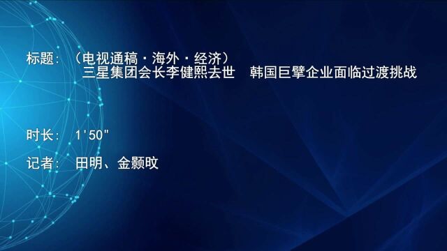 (电视通稿ⷦ𕷥䖂𗨴⧻)三星集团会长李健熙去世 韩国巨擘企业面临过渡挑战