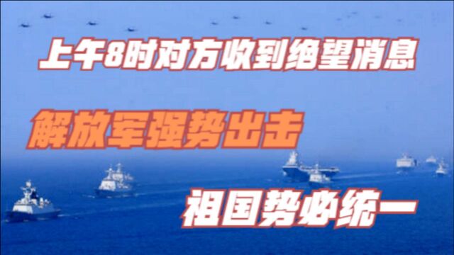 上午8时,对方收到绝望消息,解放军强势出击,祖国势必统一