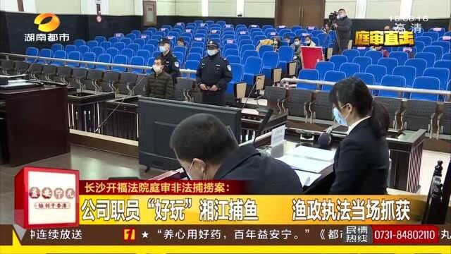 公司职员“好玩”湘江捕鱼被抓 当庭宣判犯非法捕捞水产品罪!