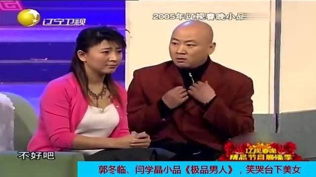 郭冬临、闫学晶小品《极品男人》,笑哭台下美女