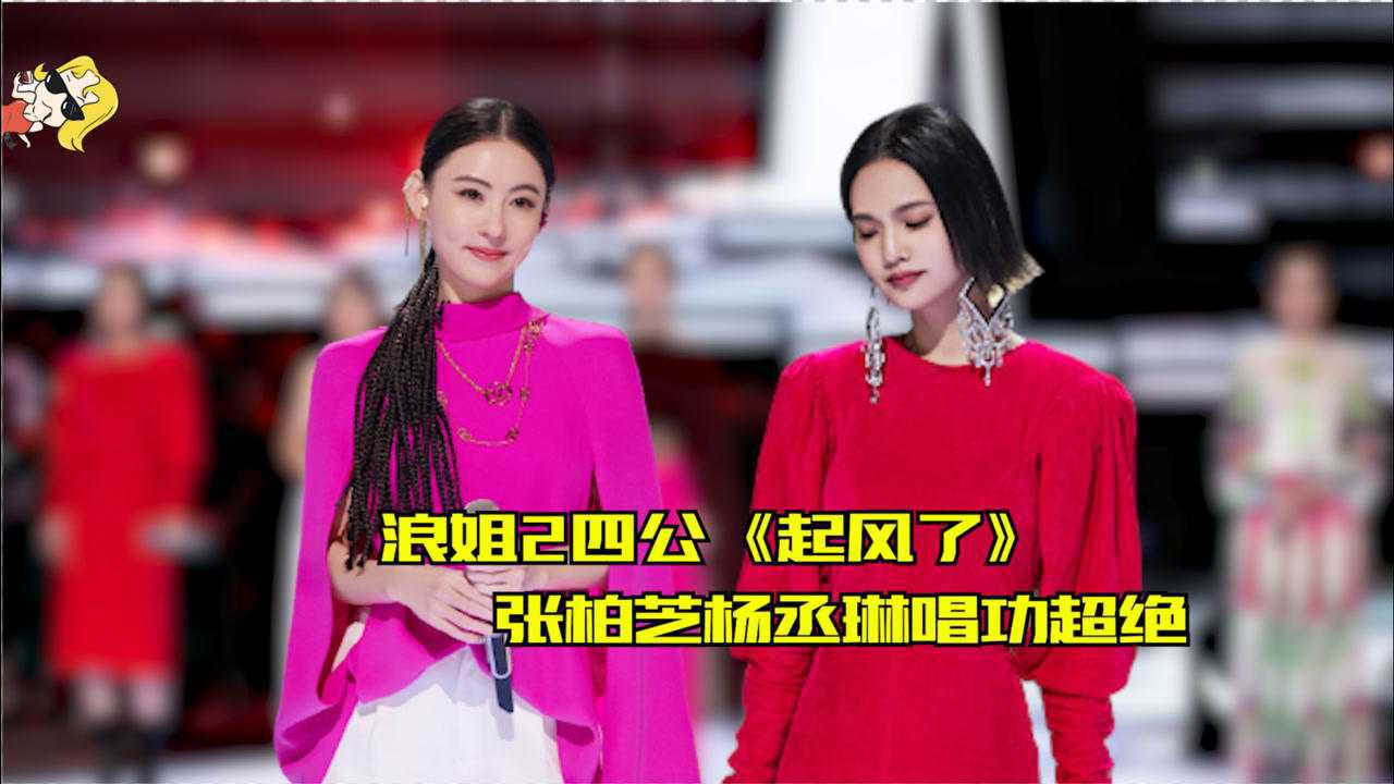 浪姐2四公舞台起风了张柏芝杨丞琳一开口就质感十足唱功实力在线