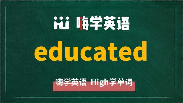 英语单词educated是什么意思,同根词有吗,同近义词有哪些,相关短语呢,可以怎么使用,你知道吗