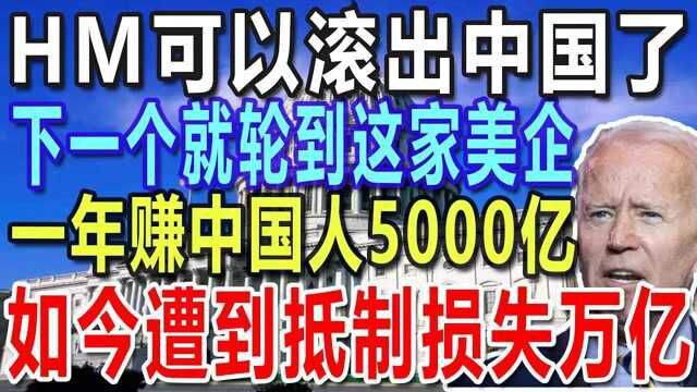 HM可以退出中国了,下一个就轮到这家美企,一年赚中国人5000亿,如今遭到抵制损失万亿