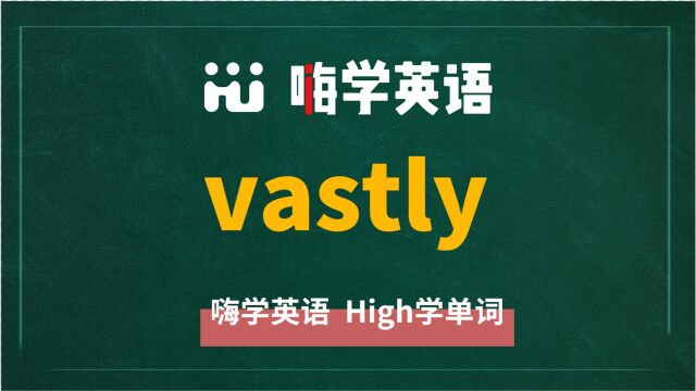 一分钟一词汇,小学、初中、高中英语单词五点讲解,单词vastly你知道它是什么意思,可以怎么使用