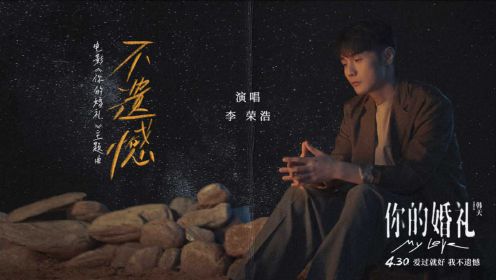 电影《你的婚礼》主题曲《不遗憾》MV 李荣浩献唱释怀十五年情深