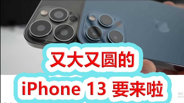 又大又圆的iPhone 13 要来啦