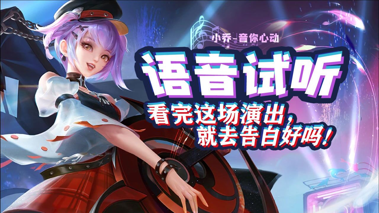 小乔新皮肤音你心动台词语音试听看完这场演出就去告白好吗