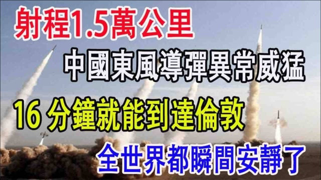 射程1.5万公里,中国东风导弹异常威猛,16分钟就能到达伦敦,世界都瞬间安静了