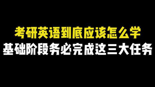 考研英语到底应该怎么学,基础阶段务必完成这三大任务