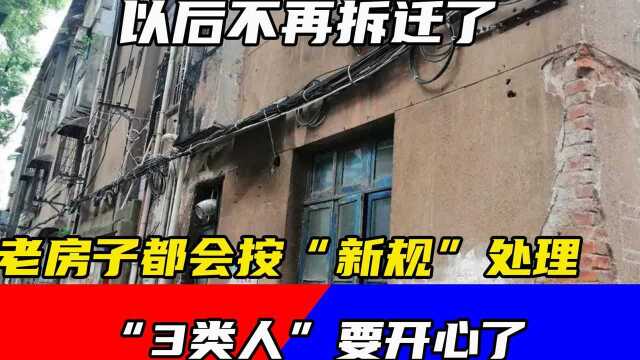 以后不再拆迁了,老房子都会按“新规”处理,“3类人”要开心了