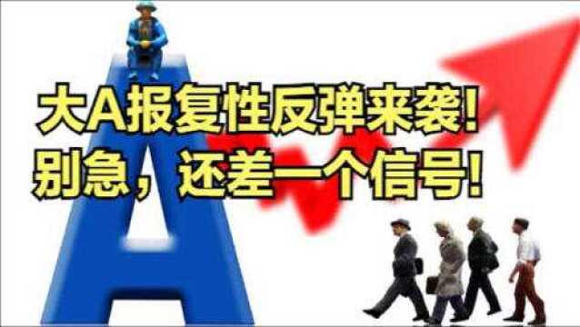 大A报复性反弹来袭!别急,还差一个信号!