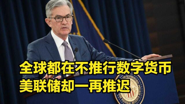 全球央行都在不遗余力地推行数字货币,为何美联储一再推迟?