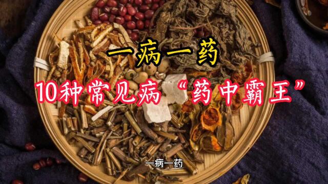 一病一药!10种常见病“药中霸王”,收藏起来,医生“很少”总结