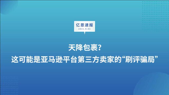 天降包裹?这可能是亚马逊平台第三方卖家的“刷评骗局”