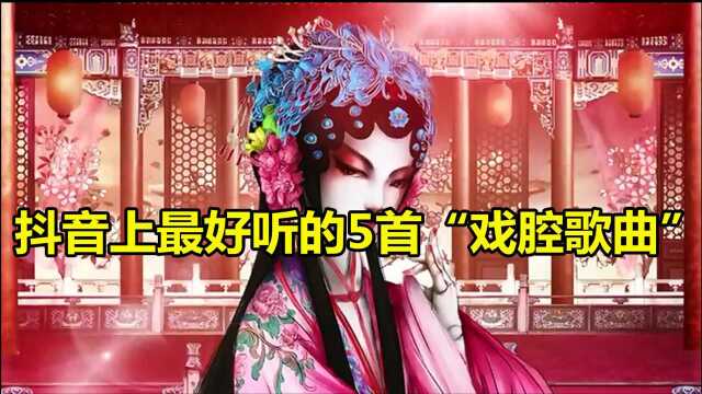 抖音上最好听的5首戏腔歌曲,《赤.伶》上榜,戏腔真是别具一格