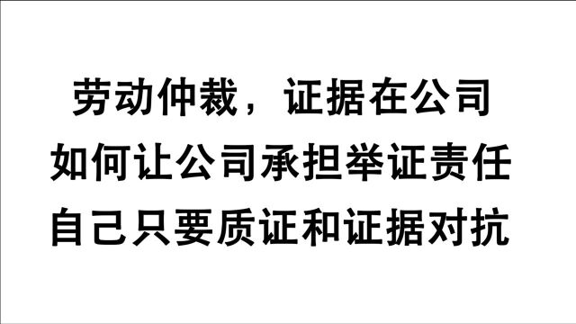 劳动仲裁时证据都在公司,不好取证?学会倒逼公司举证并质证!