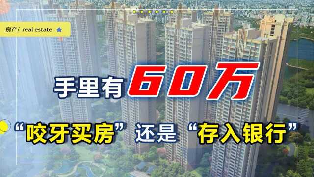 手里有60万,“咬牙买房”还是“存入银行”?2021年后不用再争了