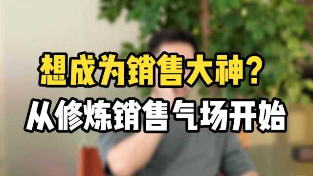 想有销售大神的气场,应该怎么做?