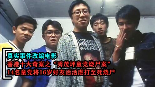 香港奇案之童党烧尸案，14名童党将朋友虐打至死，真实改编电影
