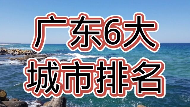 广东的6大城市排名,有你的城市吗,值得一看!